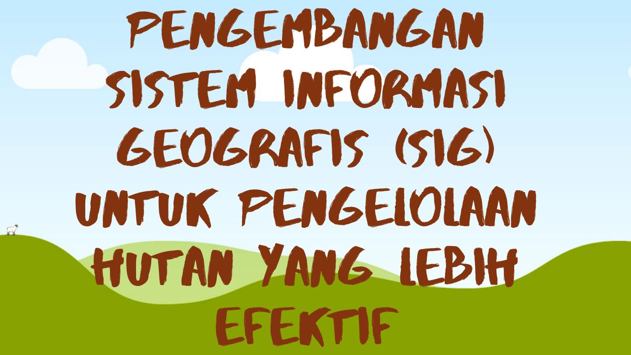 Pengembangan Sistem Informasi Geografis Sig Untuk Pengelolaan Hutan