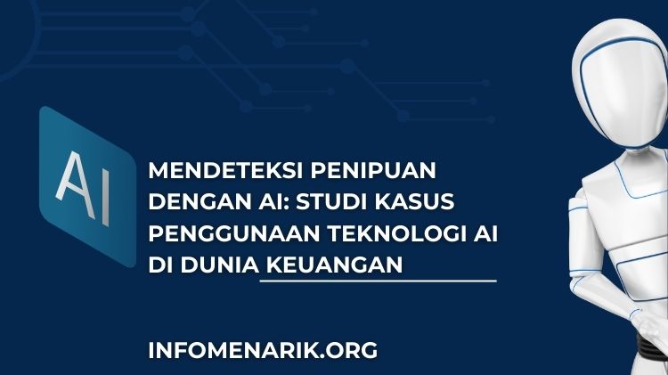 Mendeteksi Penipuan dengan AI: Studi Kasus Penggunaan Teknologi AI di Dunia Keuangan