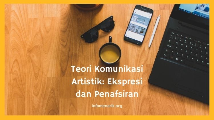 Teori Komunikasi Artistik: Ekspresi dan Penafsiran