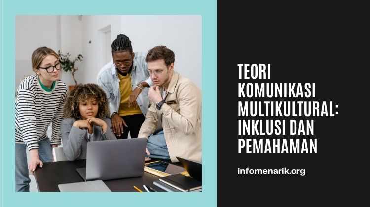 Teori Komunikasi Multikultural: Inklusi dan Pemahaman