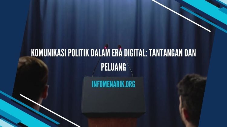 Komunikasi Politik dalam Era Digital: Tantangan dan Peluang