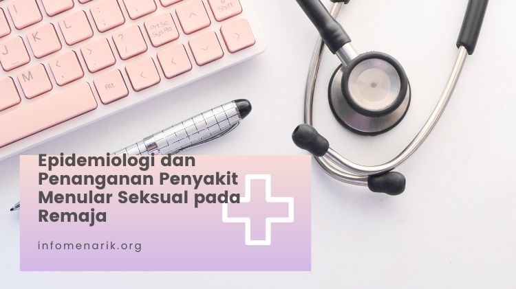 Epidemiologi dan Penanganan Penyakit Menular Seksual pada Remaja