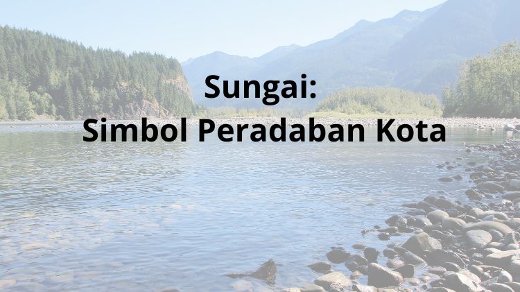 Sungai: Simbol Peradaban Kota